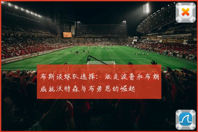 布斯谈球队选择：放走波普和布朗成就沃特森与布劳恩的崛起